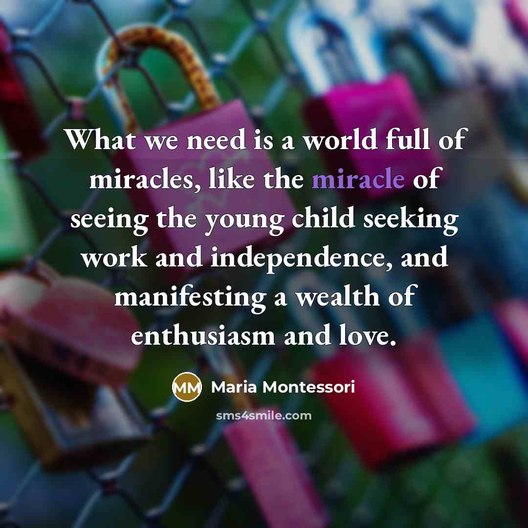 “What we need is a world full of miracles, like…” quote by Maria Montessori