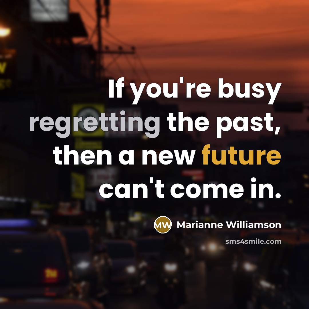 “If you're busy regretting the past, then a new future…” quote by Marianne Williamson