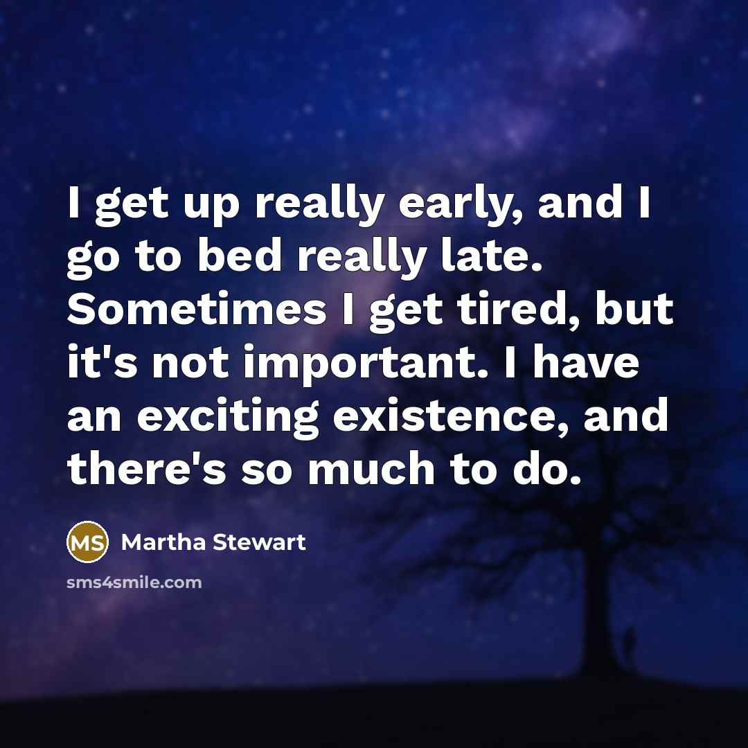 “I get up really early, and I go to bed…” quote by Martha Stewart