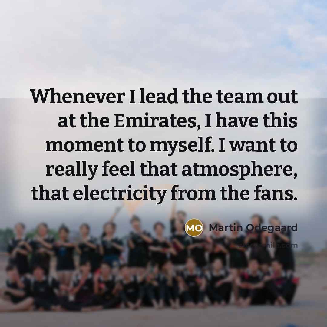 “Whenever I lead the team out at the Emirates, I…” quote by Martin Odegaard