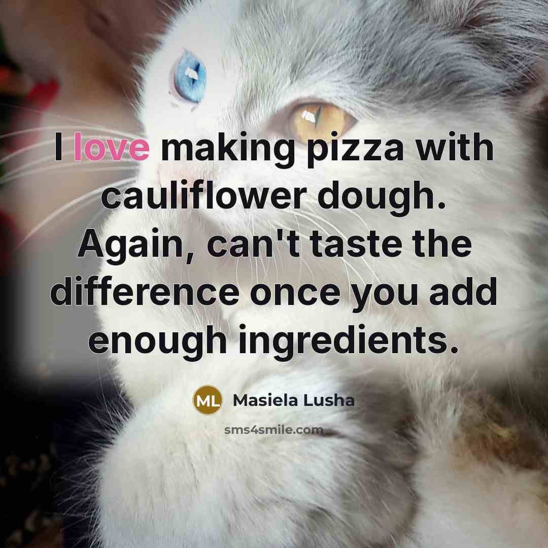 “I love making pizza with cauliflower dough. Again, can't taste…” quote by Masiela Lusha