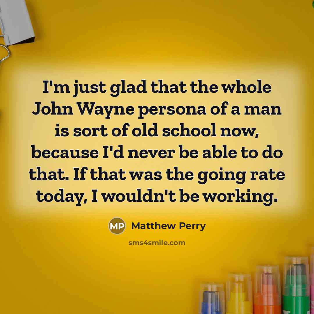 “I'm just glad that the whole John Wayne persona of…” quote by Matthew Perry