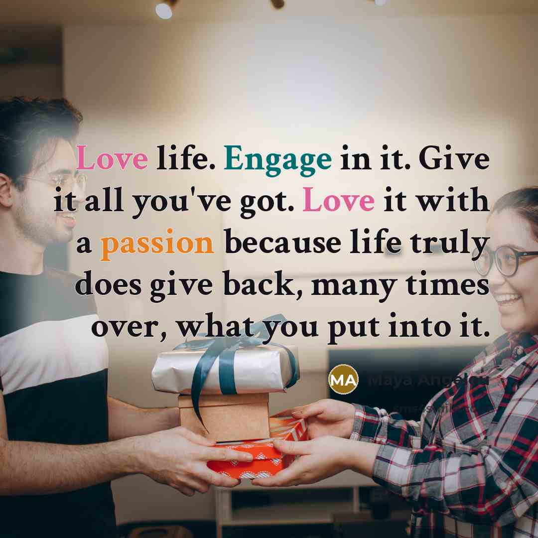 “Love life. Engage in it. Give it all you've got.…” quote by Maya Angelou