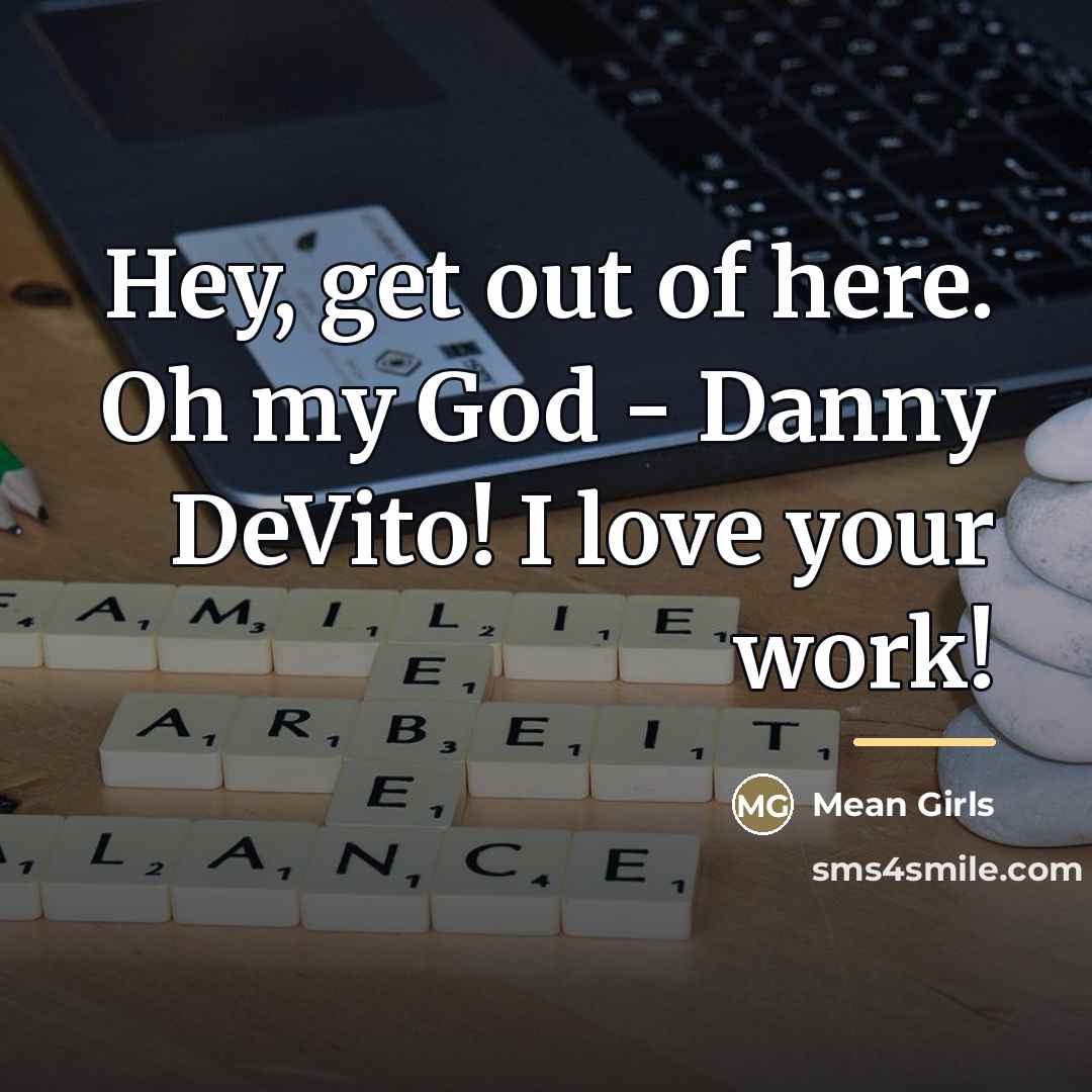 “Hey, get out of here. Oh my God - Danny…” quote by Mean Girls
