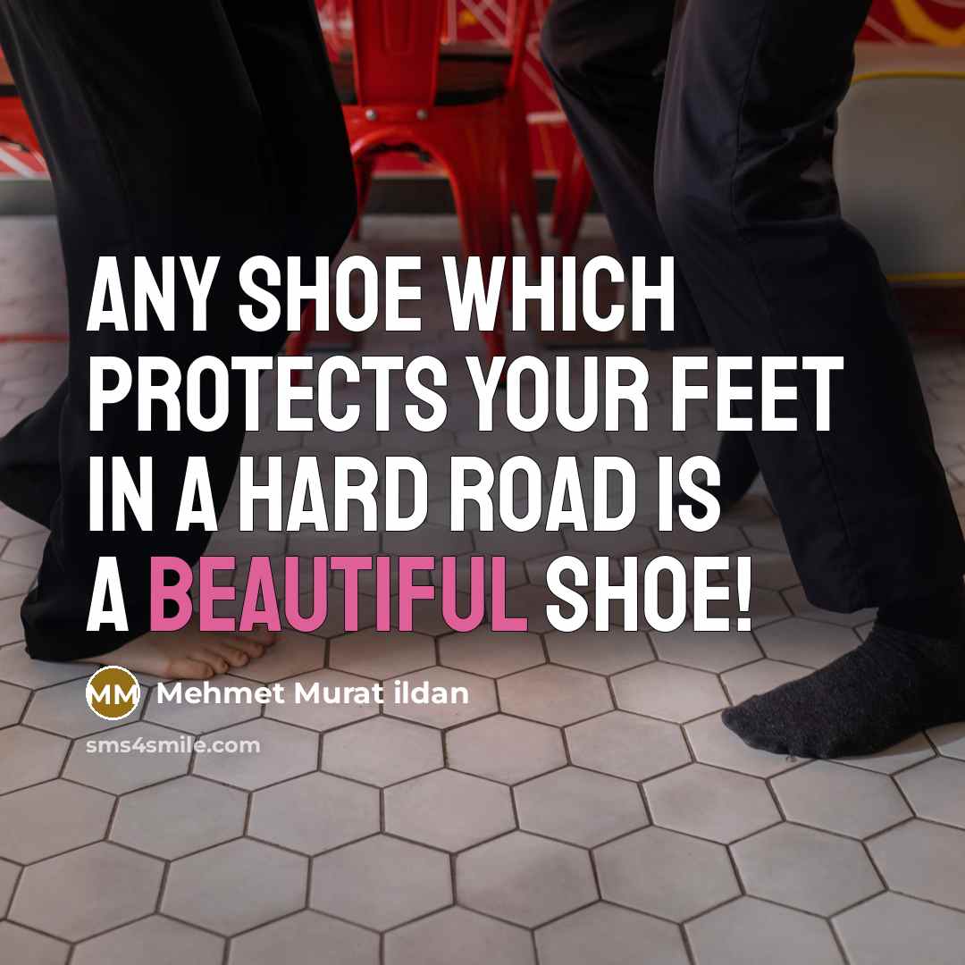 “Any shoe which protects your feet in a hard road…” quote by Mehmet Murat Ildan