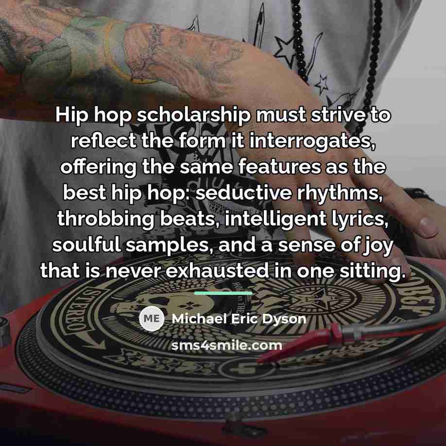 “Hip hop scholarship must strive to reflect the form it…” quote by Michael Eric Dyson