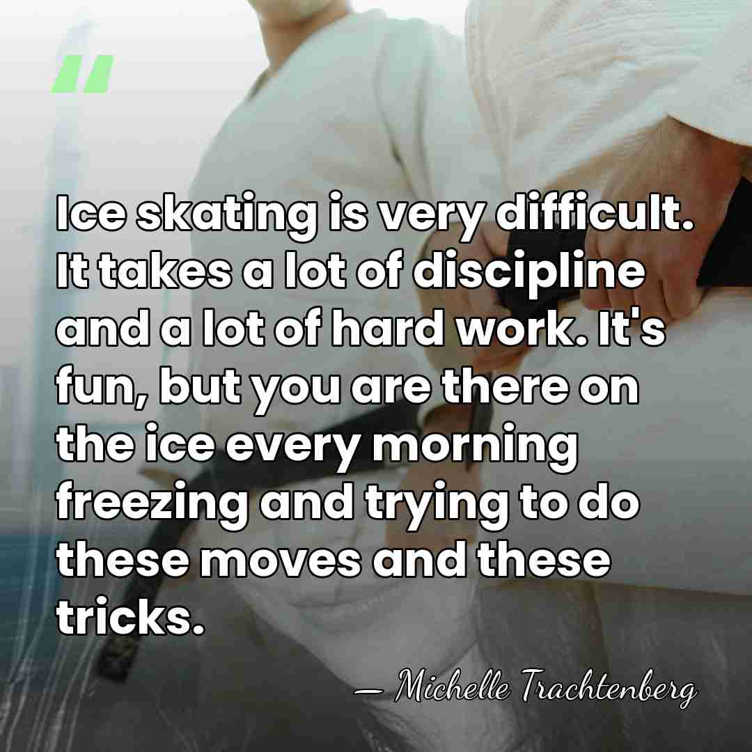 Ice skating is very difficult. It takes a lot of discipline and&hellip; - Michelle Trachtenberg