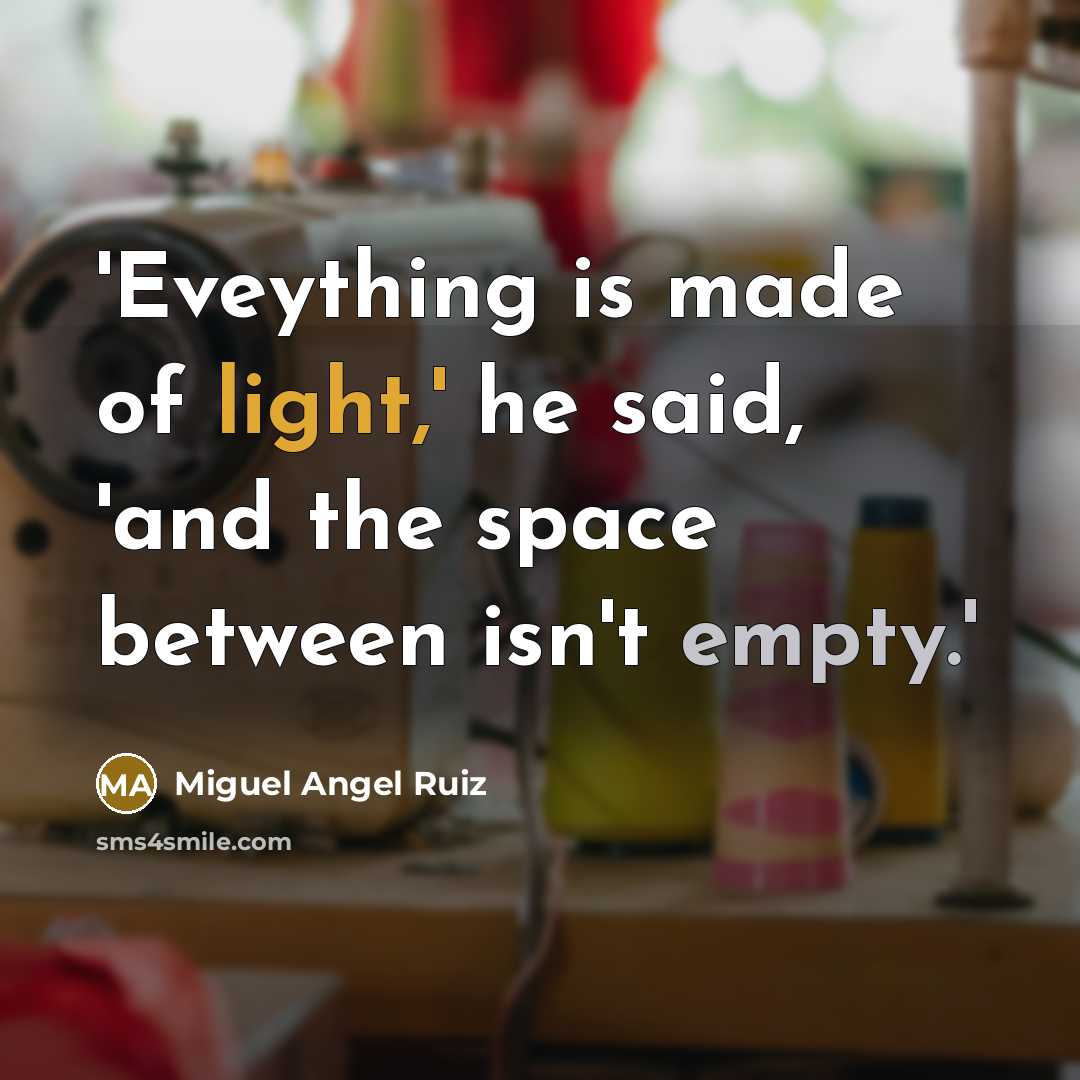 “'Eveything is made of light,' he said, 'and the space…” quote by Miguel Angel Ruiz