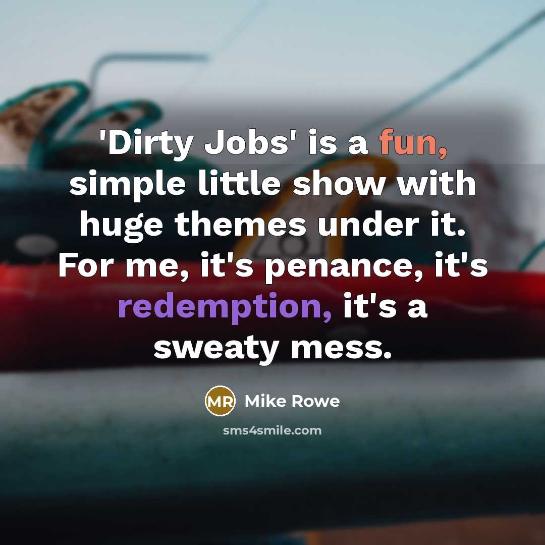 “'Dirty Jobs' is a fun, simple little show with huge…” quote by Mike Rowe