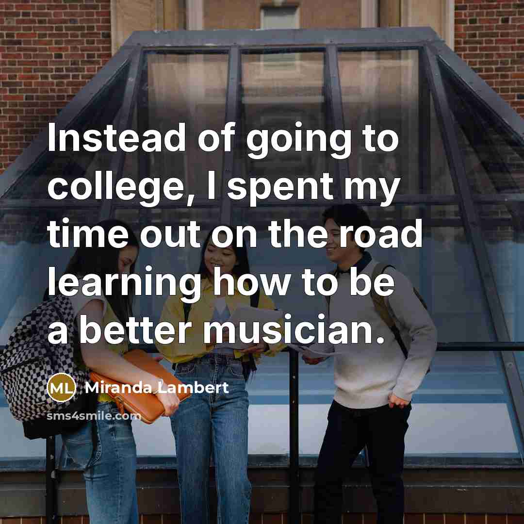 “Instead of going to college, I spent my time out…” quote by Miranda Lambert