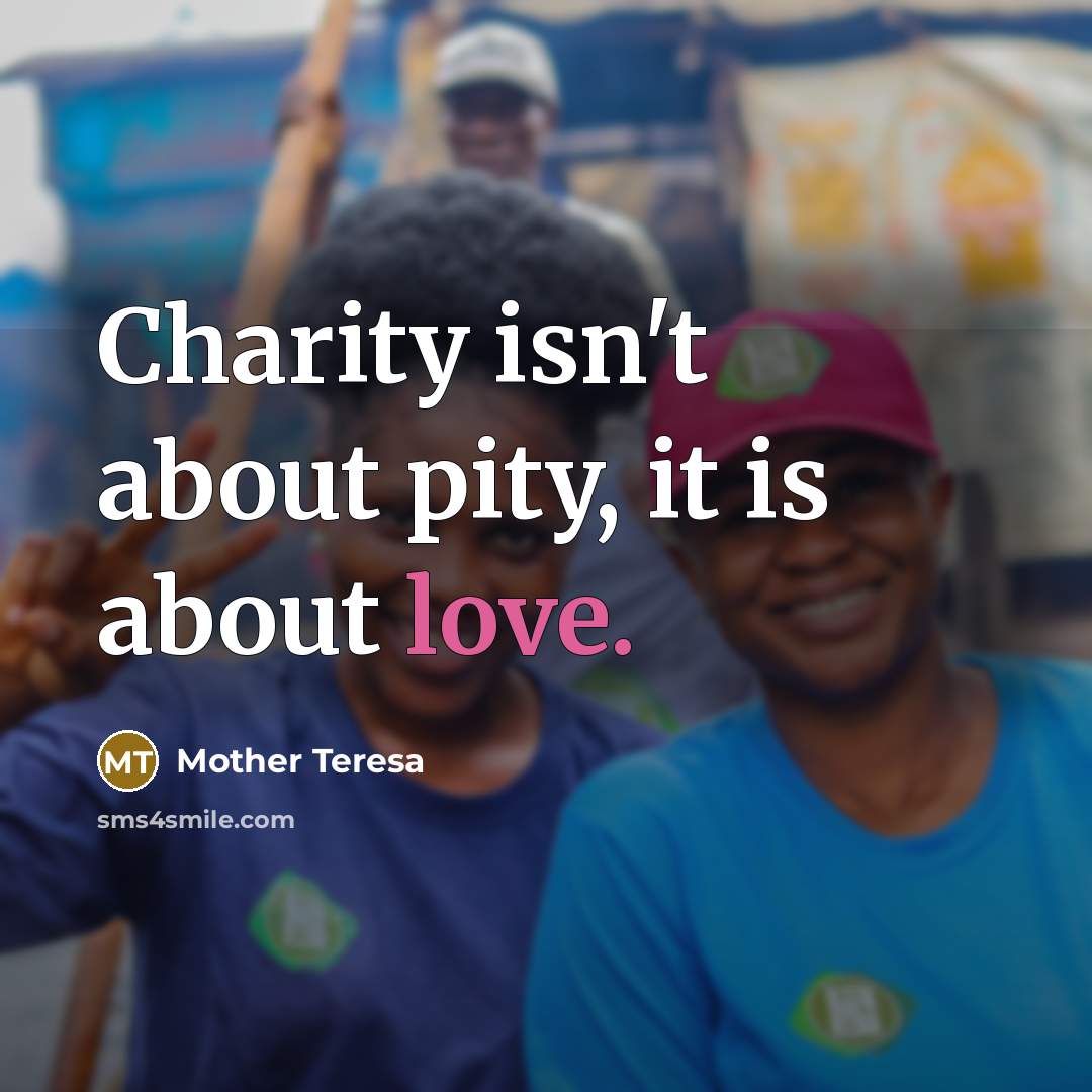 “Charity isn't about pity, it is about love.…” quote by Mother Teresa