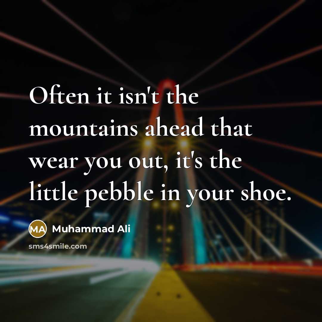 “Often it isn't the mountains ahead that wear you out,…” quote by Muhammad Ali
