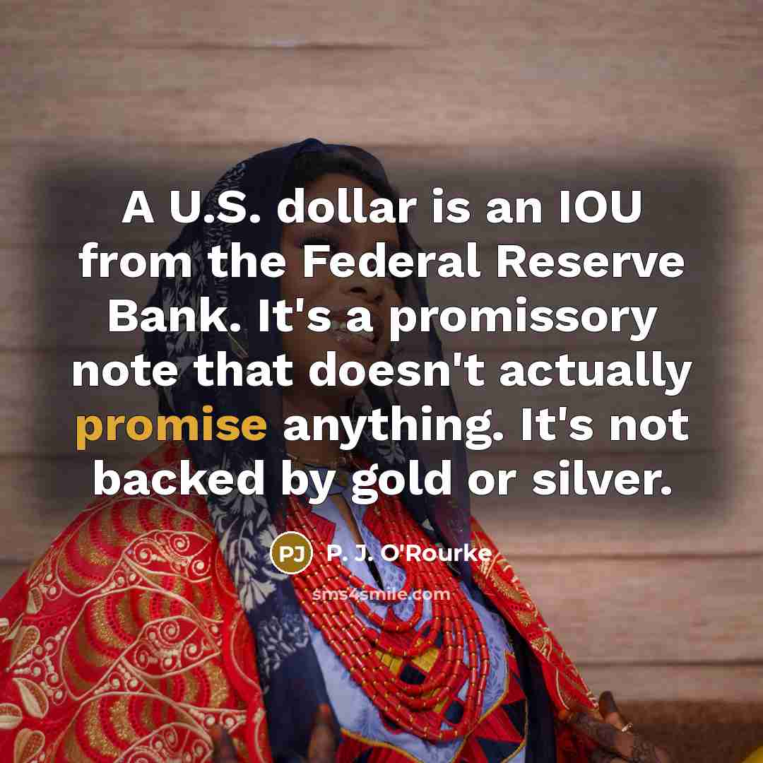 “A U.S. dollar is an IOU from the Federal Reserve…” quote by P. J. O'Rourke