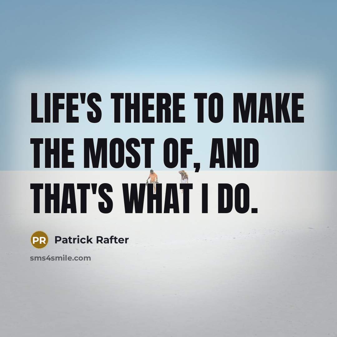 “Life's there to make the most of, and that's what…” quote by Patrick Rafter