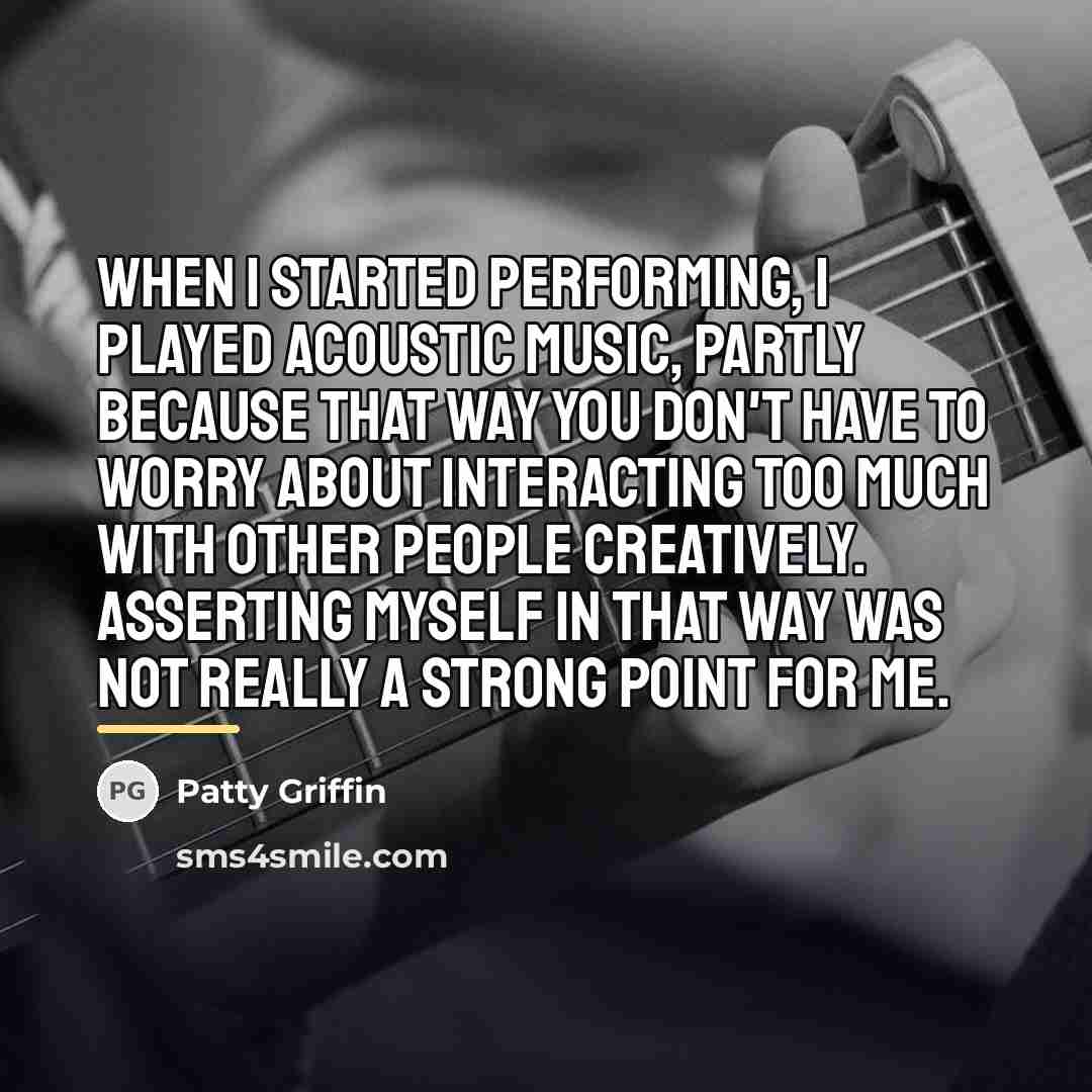 “When I started performing, I played acoustic music, partly because…” quote by Patty Griffin