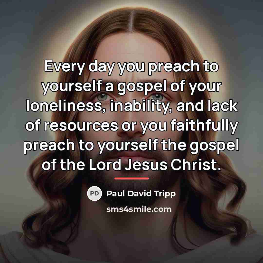 “Every day you preach to yourself a gospel of your…” quote by Paul David Tripp