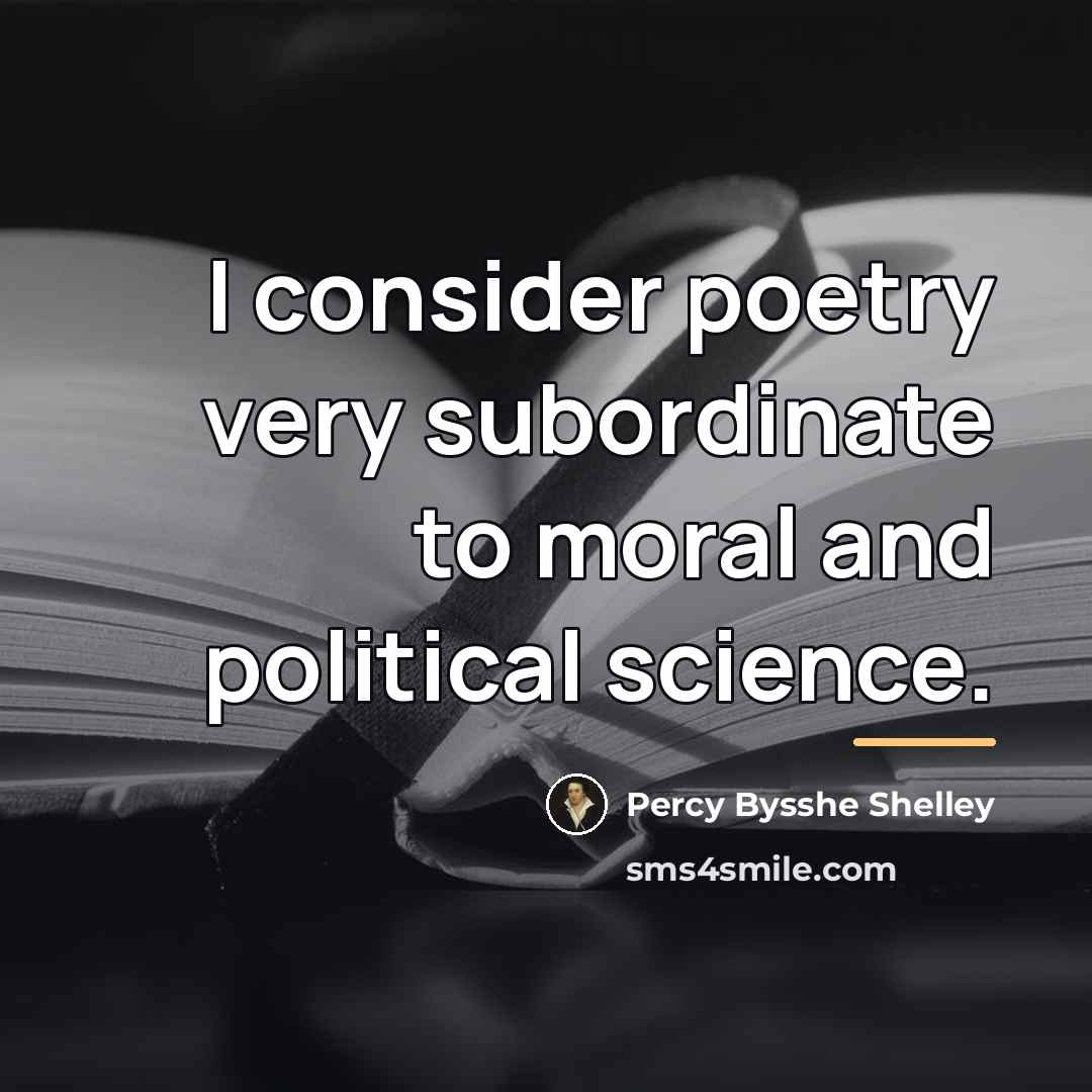 “I consider poetry very subordinate to moral and political science.…” quote by Percy Bysshe Shelley