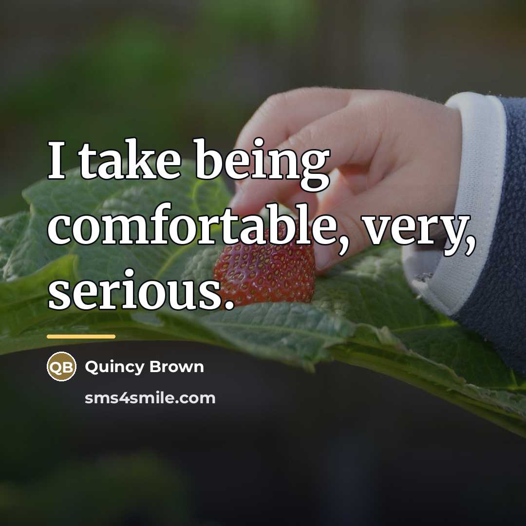 “I take being comfortable, very, serious.…” quote by Quincy Brown