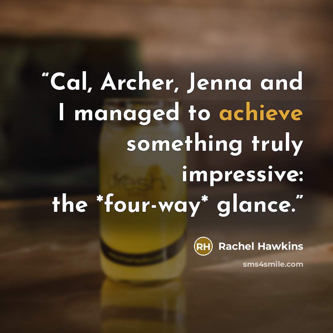 “Cal, Archer, Jenna and I managed to achieve something truly impressive: the *four-way* glance.” quote by Rachel Hawkins