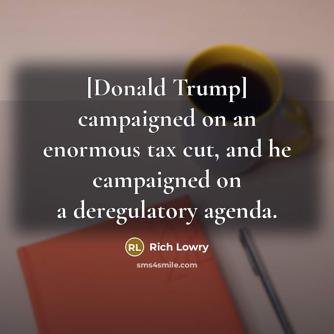 “[Donald Trump] campaigned on an enormous tax cut, and he…” quote by Rich Lowry