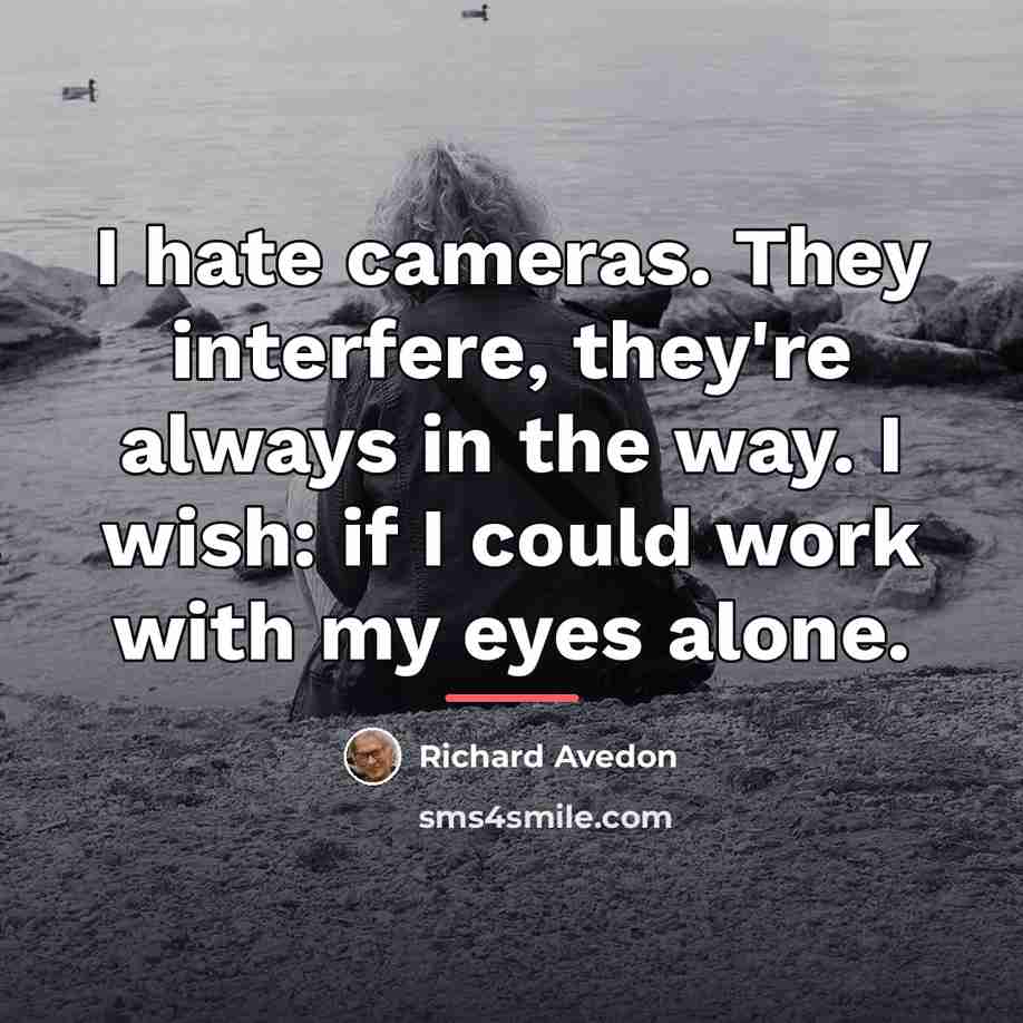 “I hate cameras. They interfere, they're always in the way.…” quote by Richard Avedon