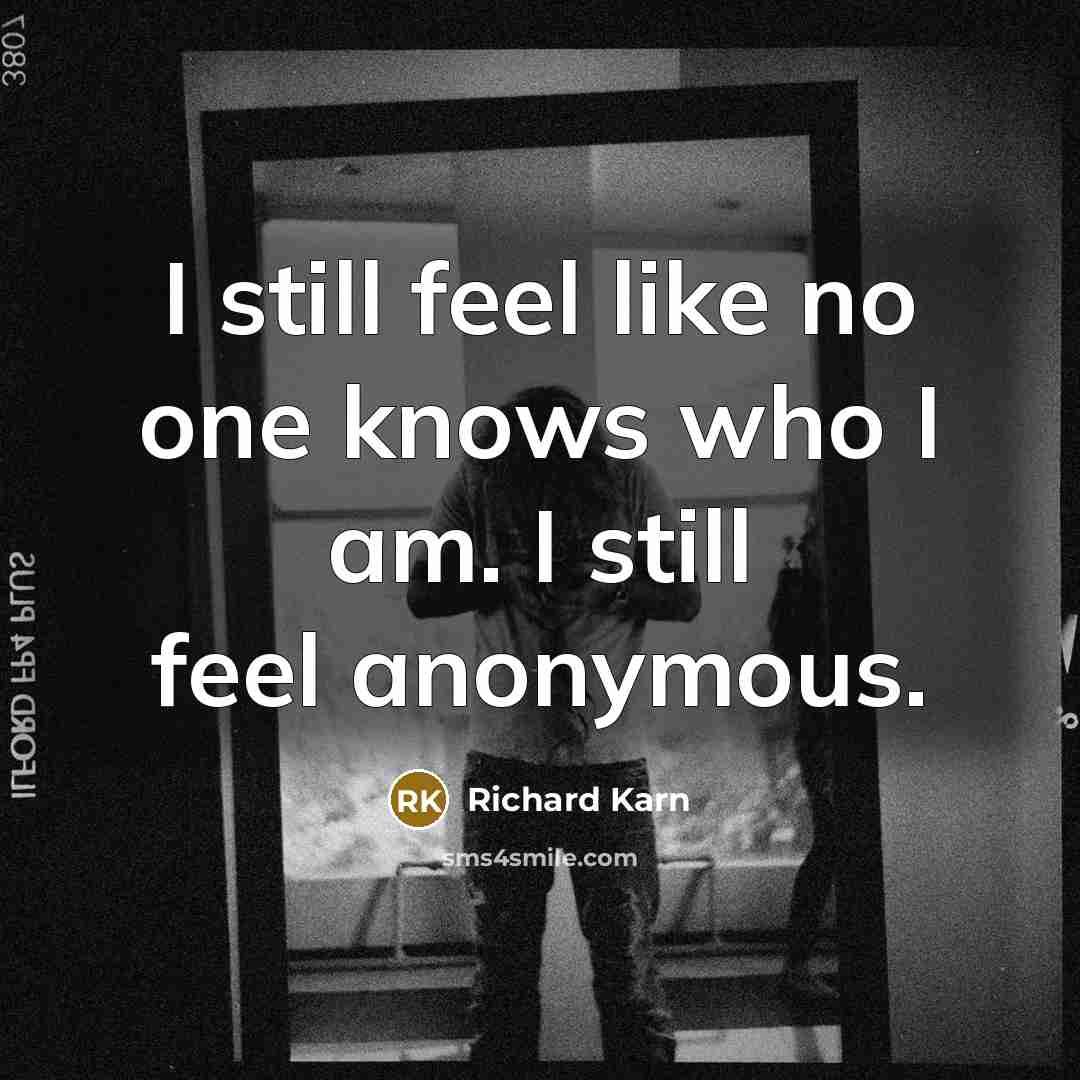 “I still feel like no one knows who I am. I still feel anonymous.” quote by Richard Karn