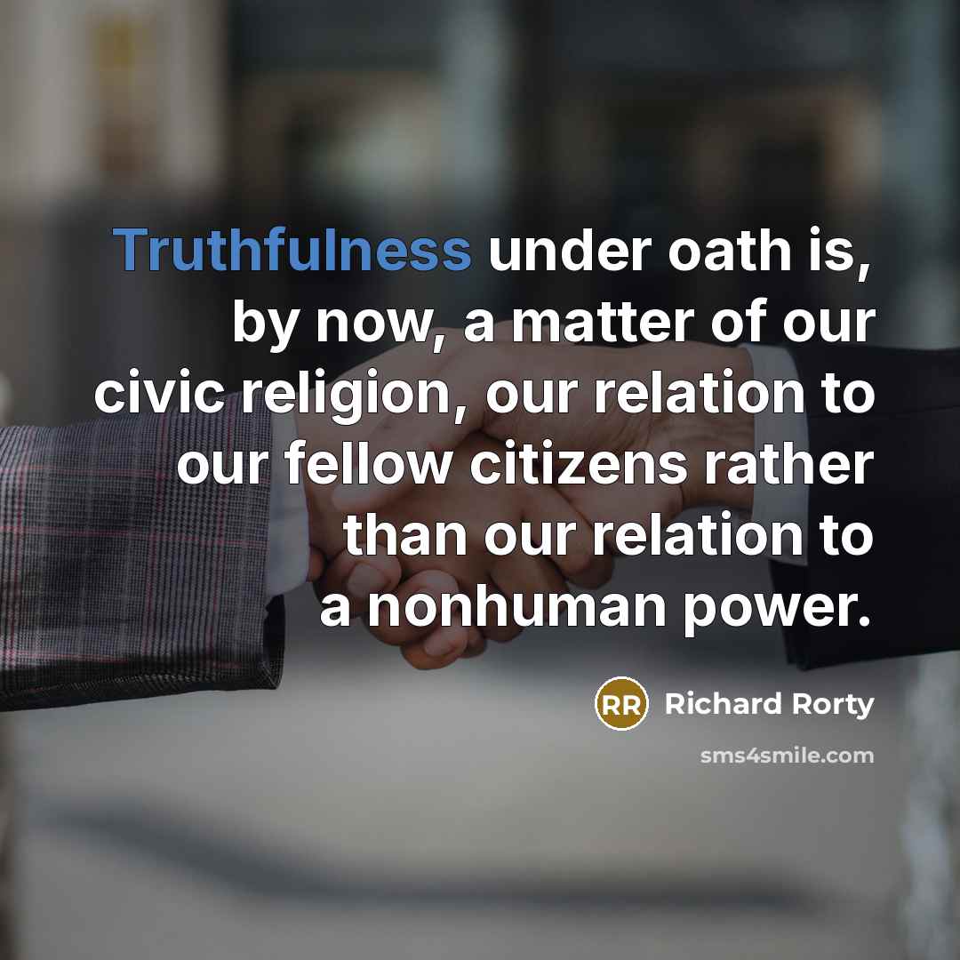 “Truthfulness under oath is, by now, a matter of our…” quote by Richard Rorty