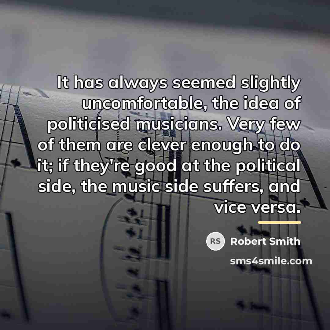 “It has always seemed slightly uncomfortable, the idea of politicised…” quote by Robert Smith