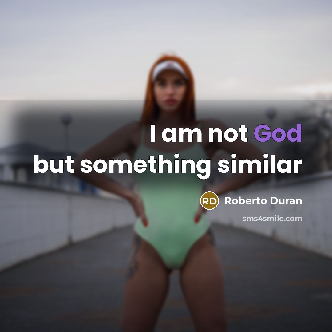 “I am not God but something similar…” quote by Roberto Duran