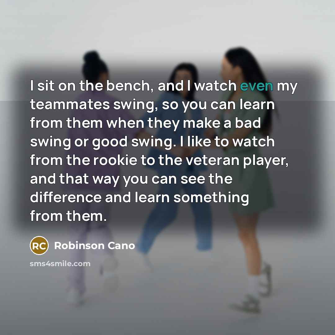 “I sit on the bench, and I watch even my…” quote by Robinson Cano
