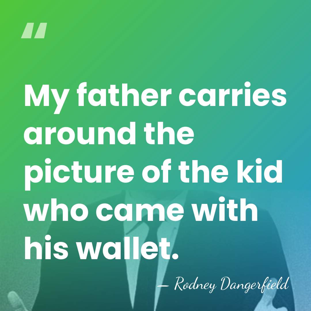 My father carries around the picture of the kid who came with&hellip; - Rodney Dangerfield