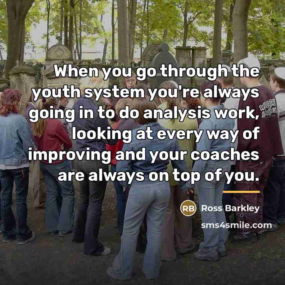 “When you go through the youth system you're always going…” quote by Ross Barkley