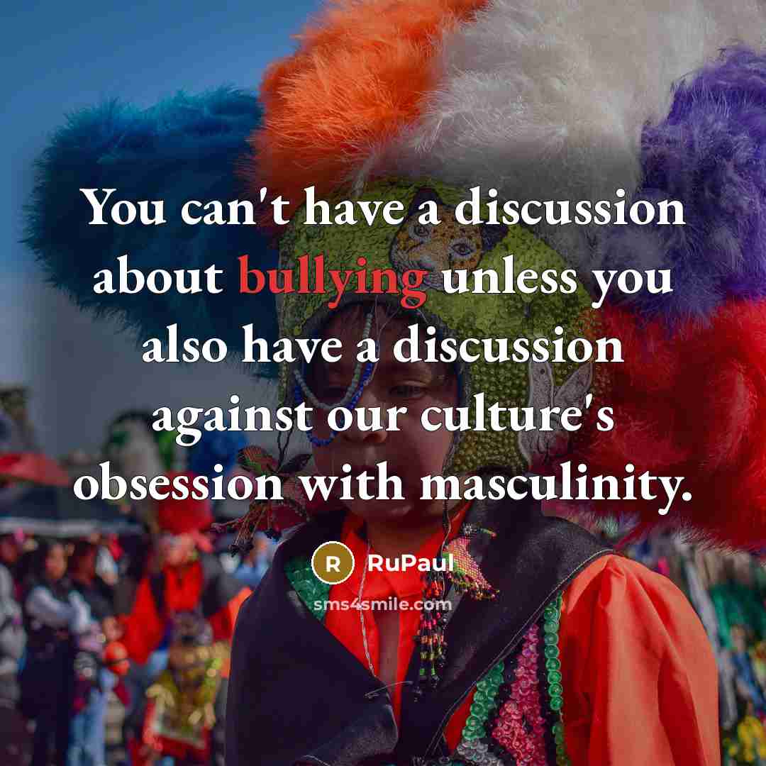 “You can't have a discussion about bullying unless you also…” quote by RuPaul