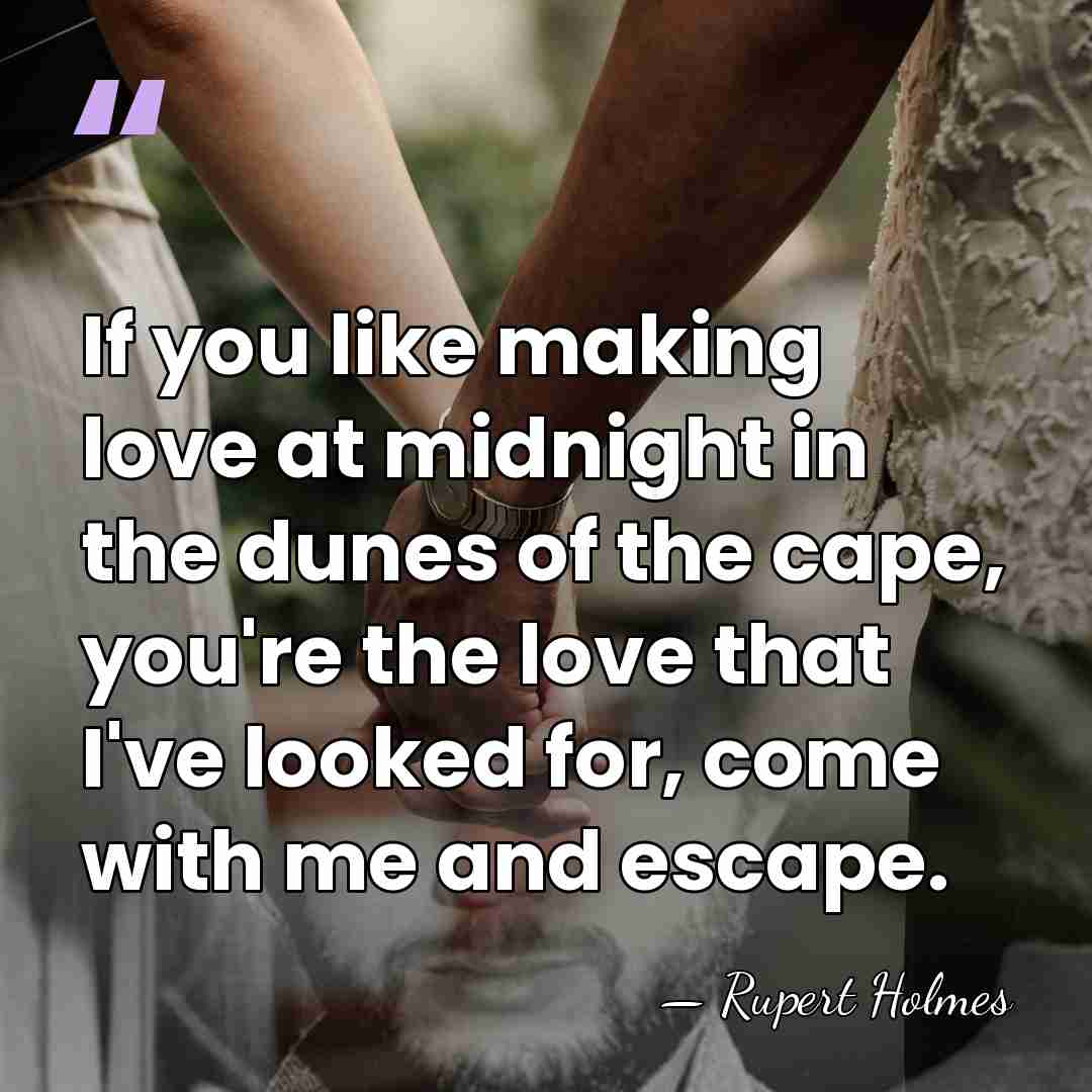 If you like making love at midnight in the dunes of the&hellip; - Rupert Holmes
