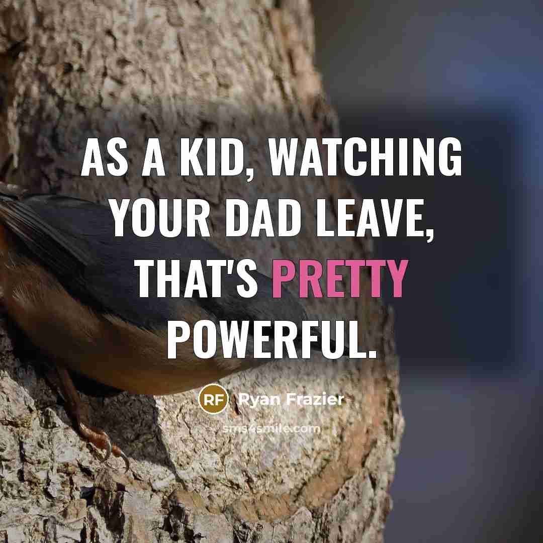 “As a kid, watching your dad leave, that's pretty powerful.…” quote by Ryan Frazier