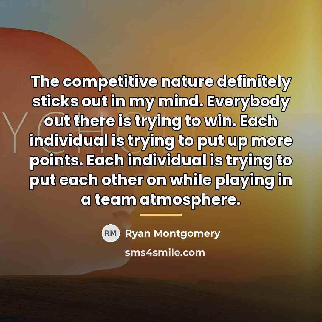 “The competitive nature definitely sticks out in my mind. Everybody…” quote by Ryan Montgomery