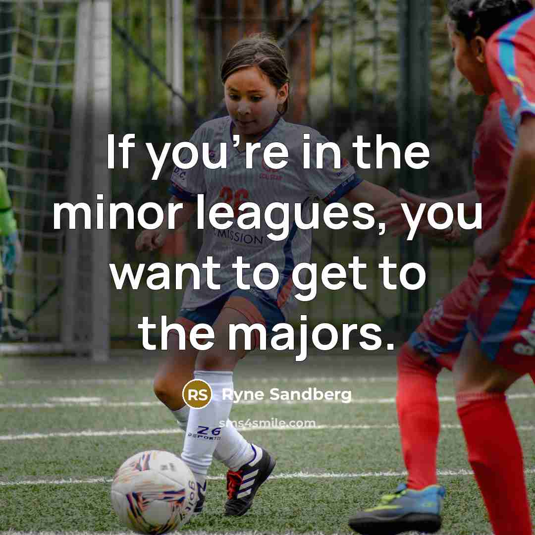 “If you're in the minor leagues, you want to get…” quote by Ryne Sandberg