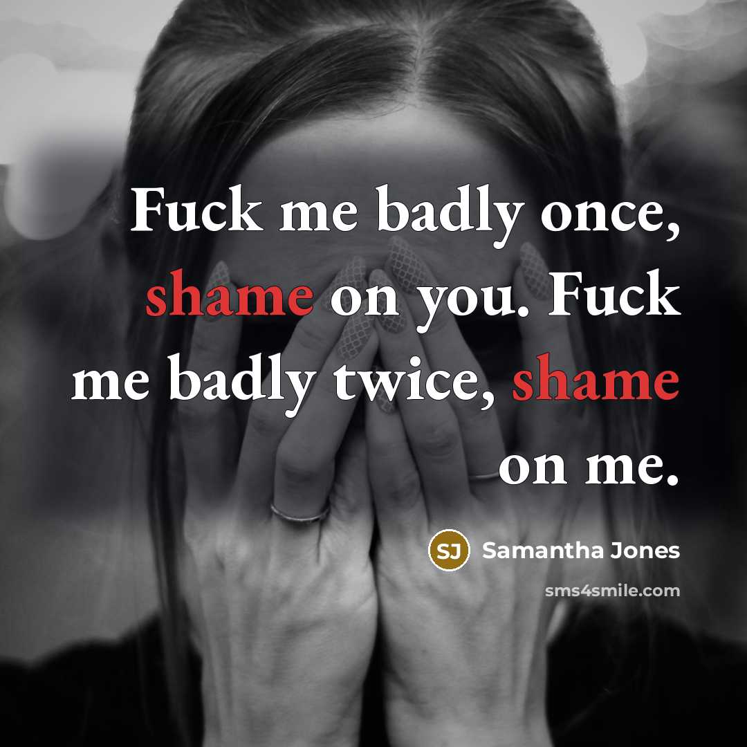 “Fuck me badly once, shame on you. Fuck me badly…” quote by Samantha Jones