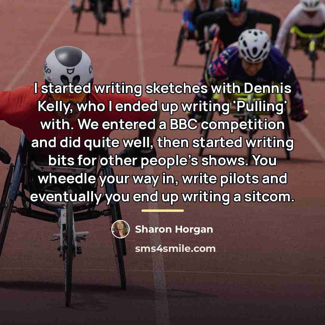 “I started writing sketches with Dennis Kelly, who I ended…” quote by Sharon Horgan