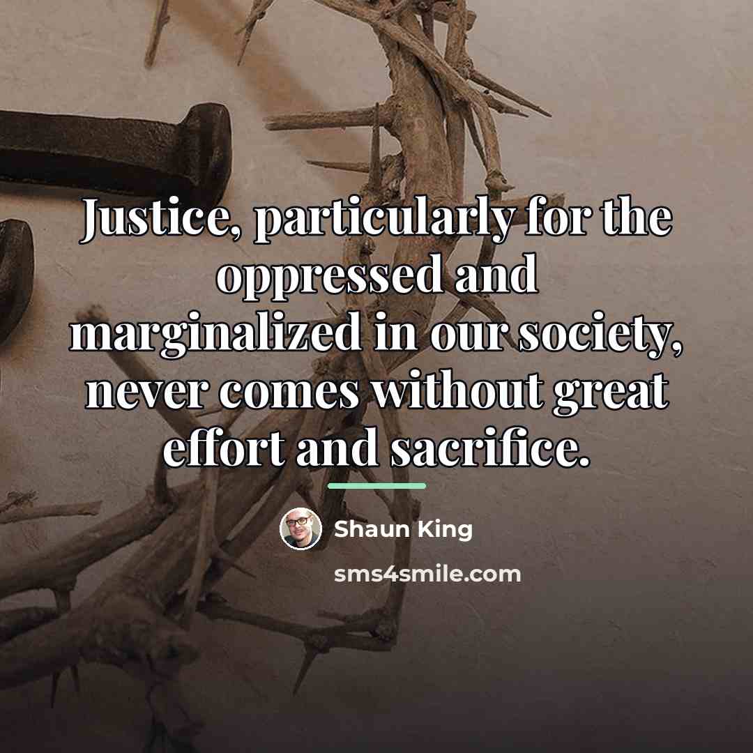 “Justice, particularly for the oppressed and marginalized in our society,…” quote by Shaun King