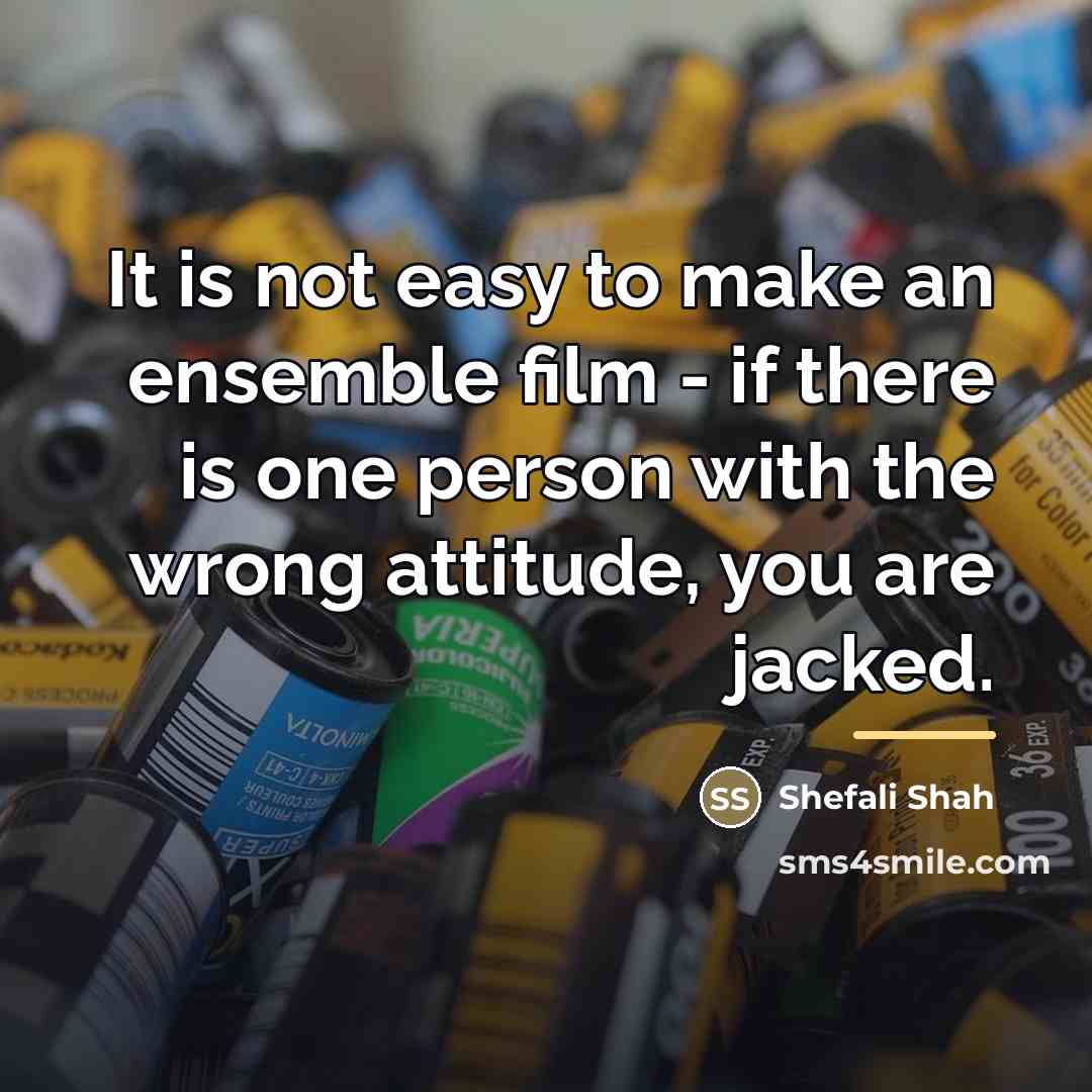 “It is not easy to make an ensemble film -…” quote by Shefali Shah