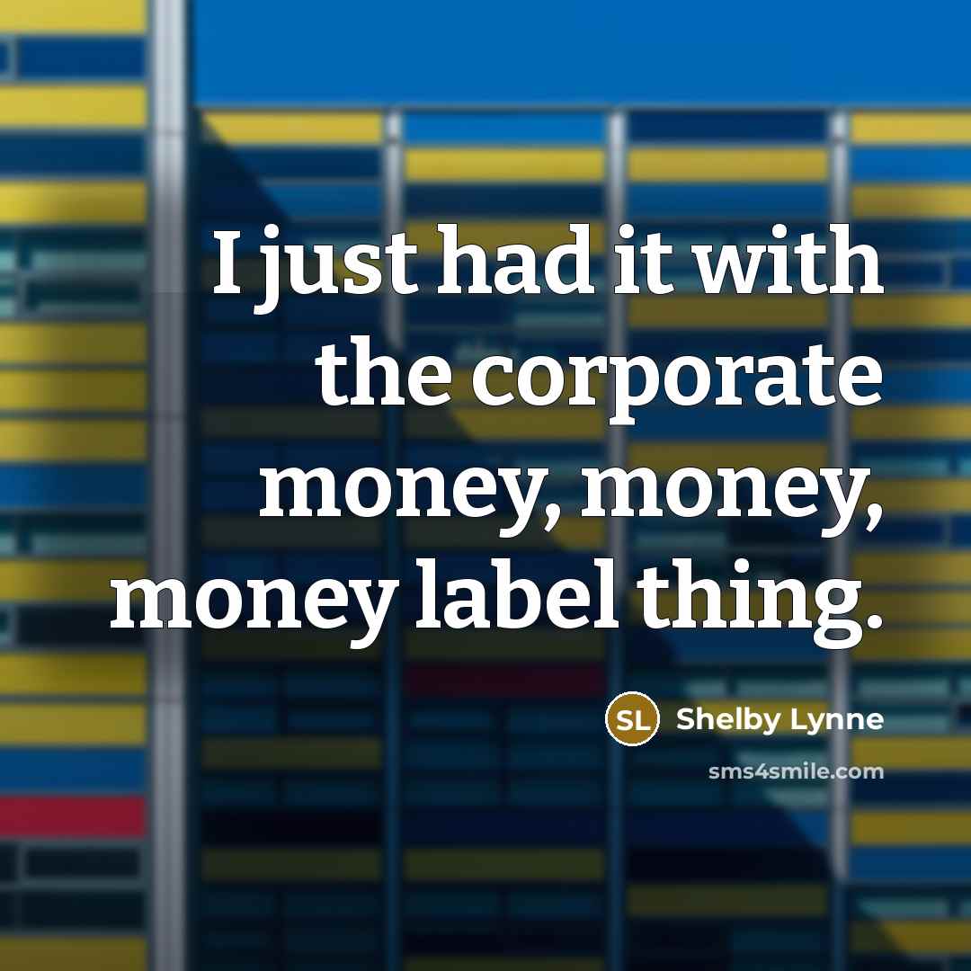 “I just had it with the corporate money, money, money…” quote by Shelby Lynne