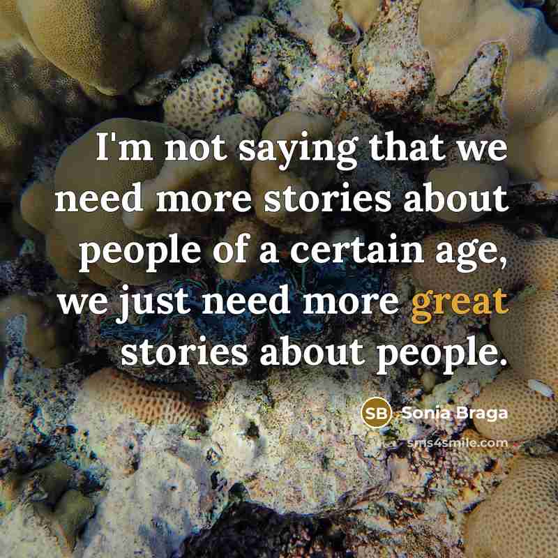 “I'm not saying that we need more stories about people…” quote by Sonia Braga