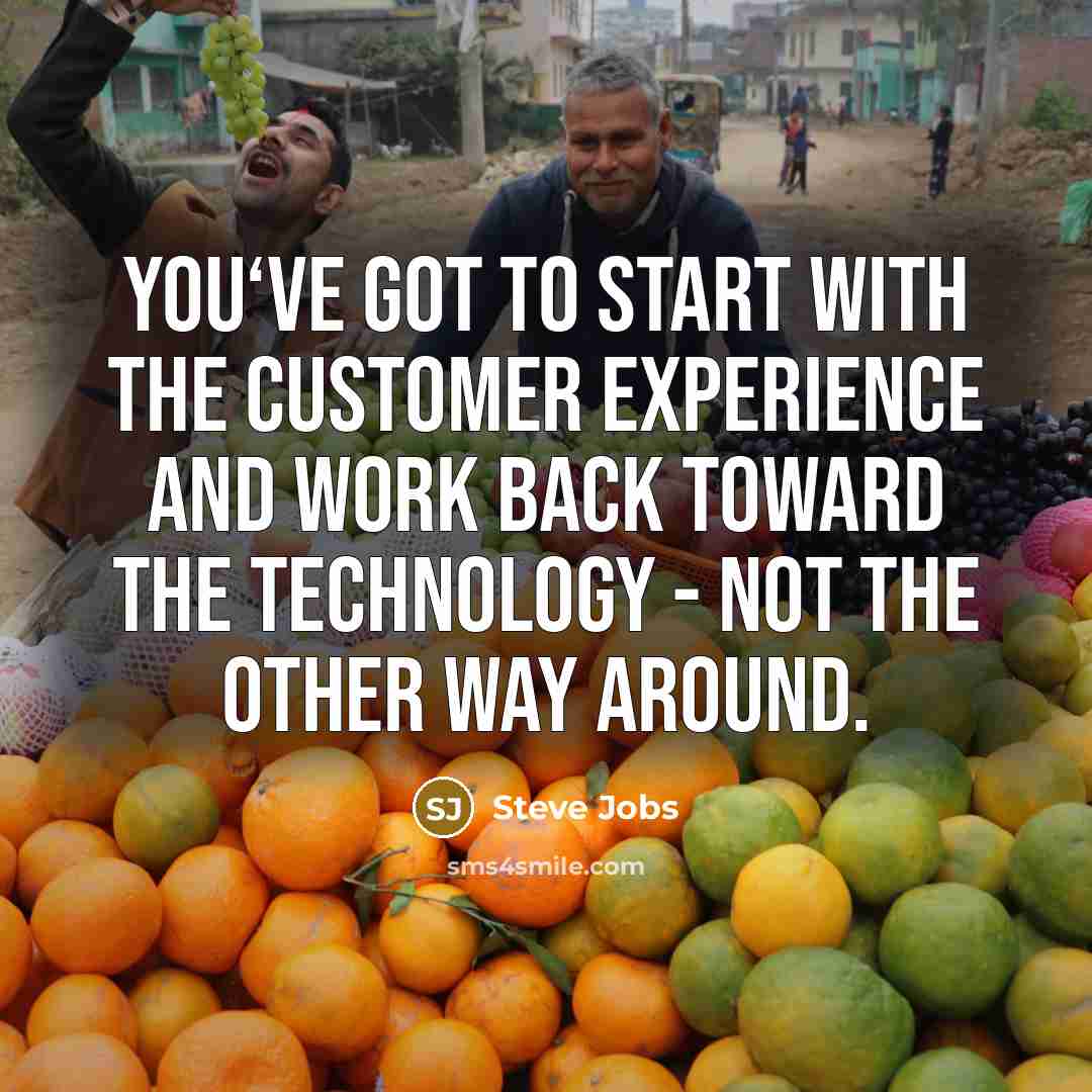 “You‘ve got to start with the customer experience and work…” quote by Steve Jobs