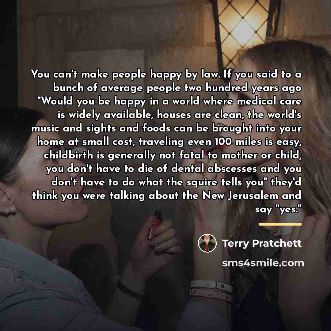 “You can't make people happy by law. If you said…” quote by Terry Pratchett