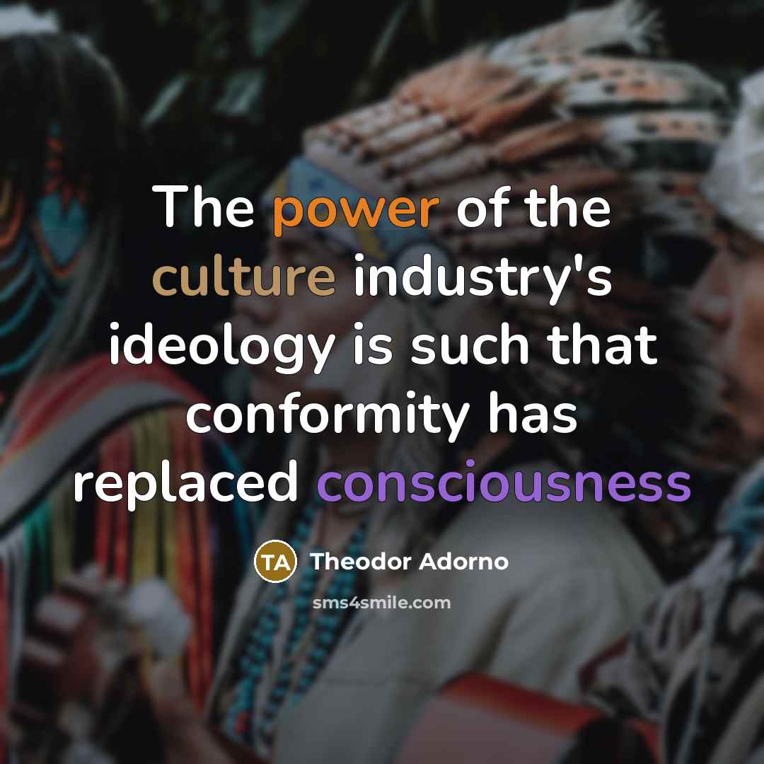 “The power of the culture industry's ideology is such that…” quote by Theodor Adorno