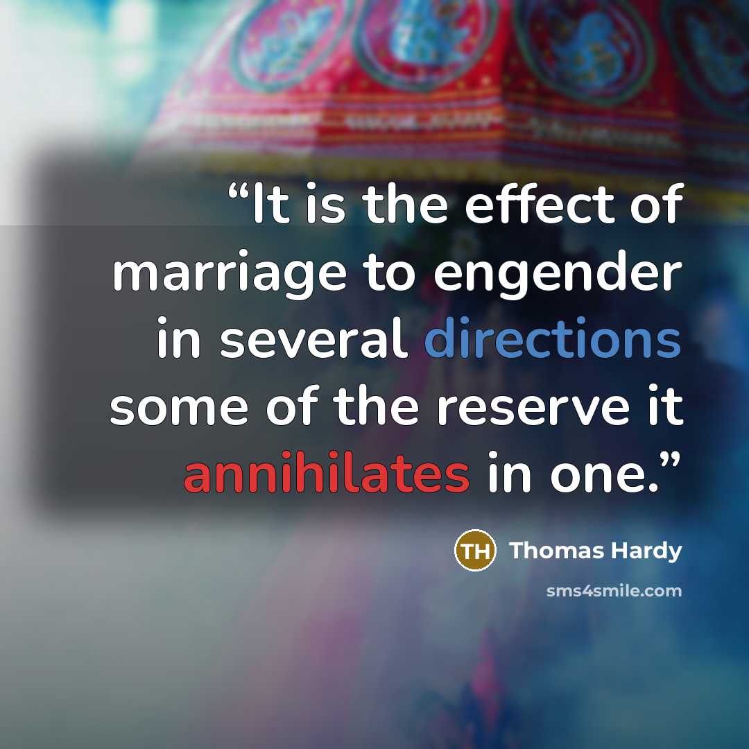 “It is the effect of marriage to engender in several directions some of the reserve it annihilates in one.” quote by Thomas Hardy