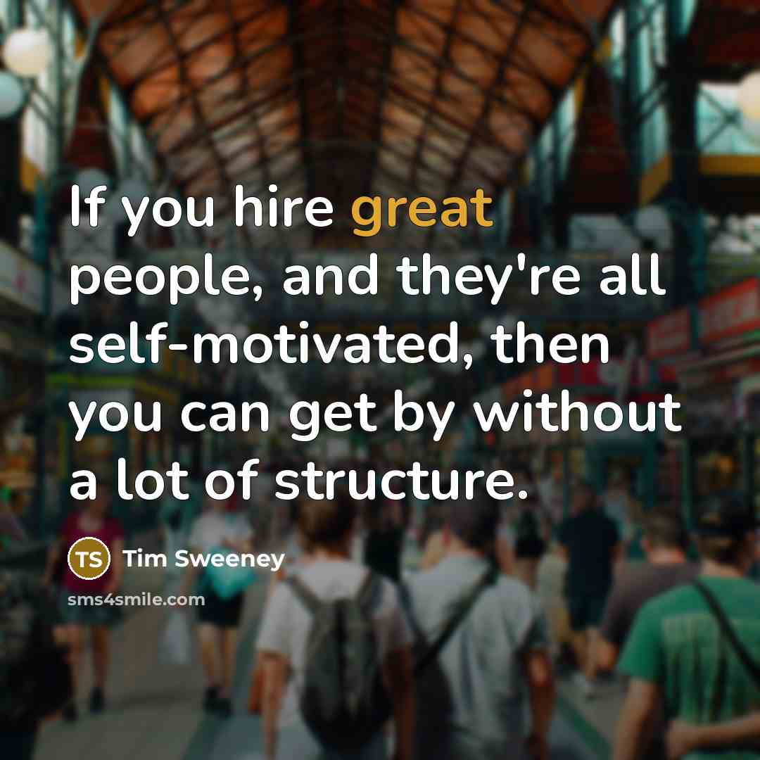 “If you hire great people, and they're all self-motivated, then…” quote by Tim Sweeney