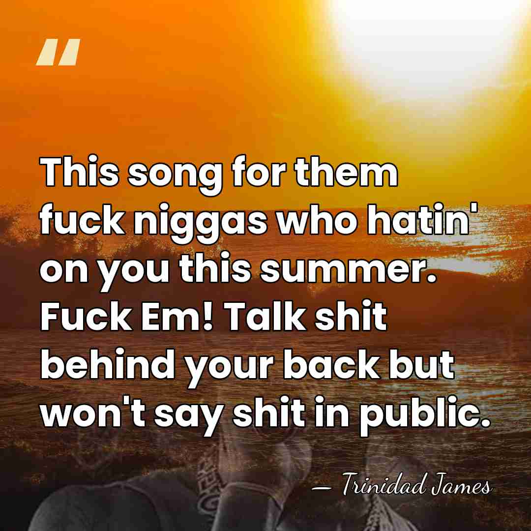 This song for them fuck niggas who hatin' on you this summer.&hellip; - Trinidad James