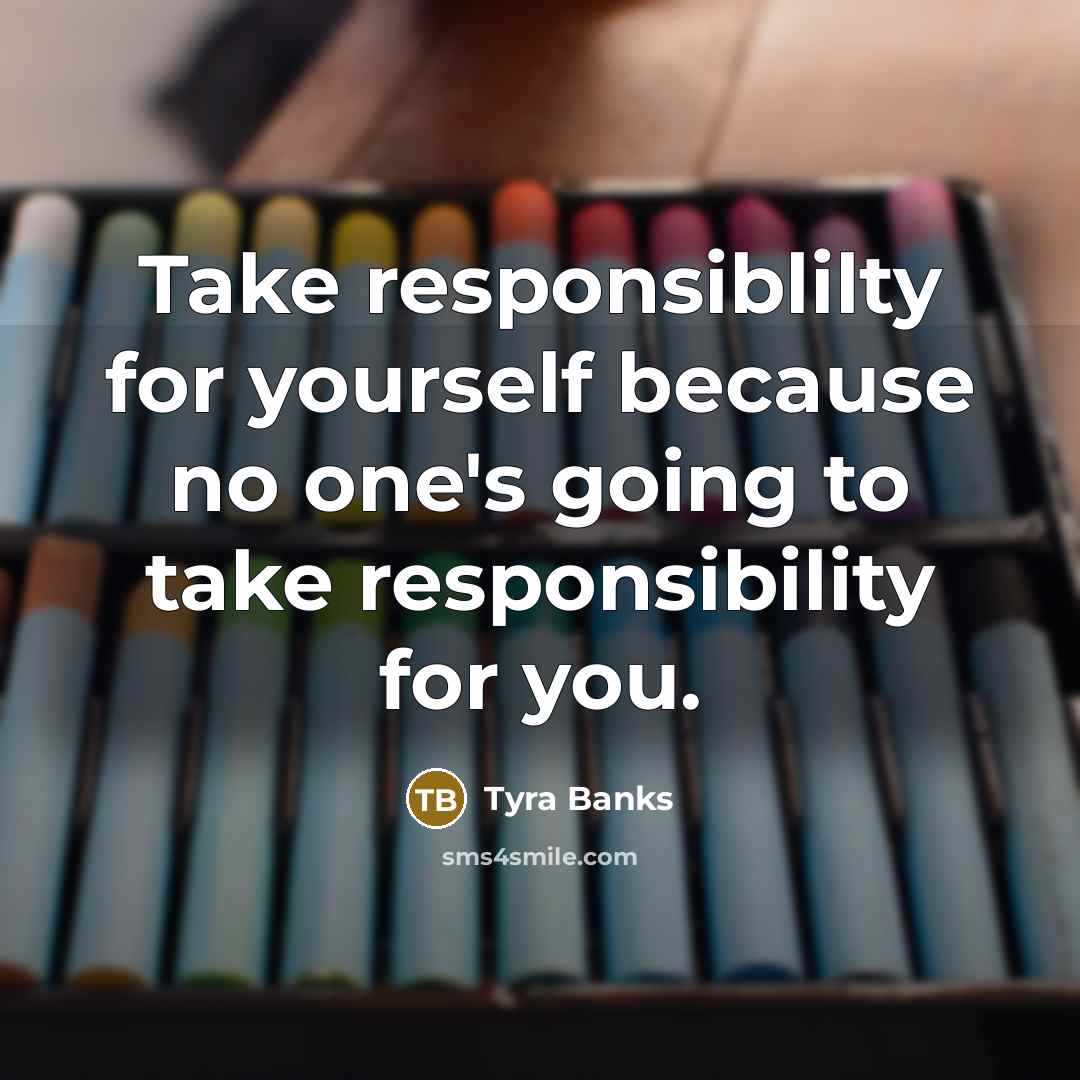“Take responsiblilty for yourself because no one's going to take…” quote by Tyra Banks